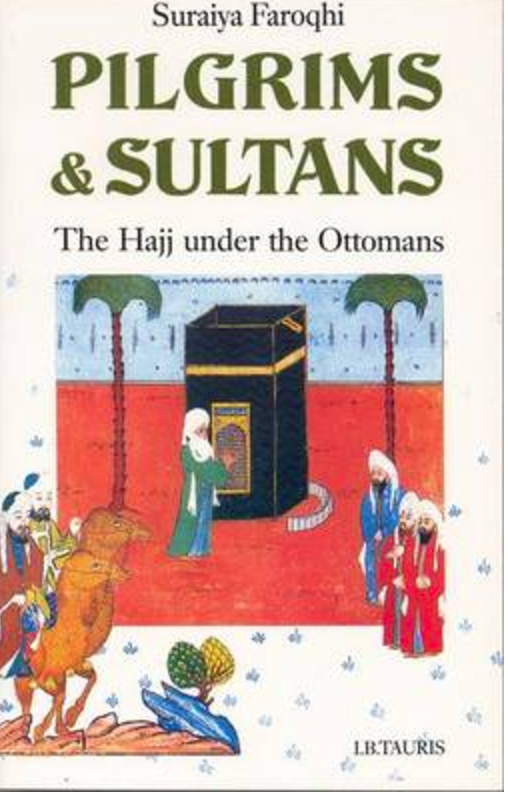 Pilgrims and Sultans: The Hajj Under the Ottomans